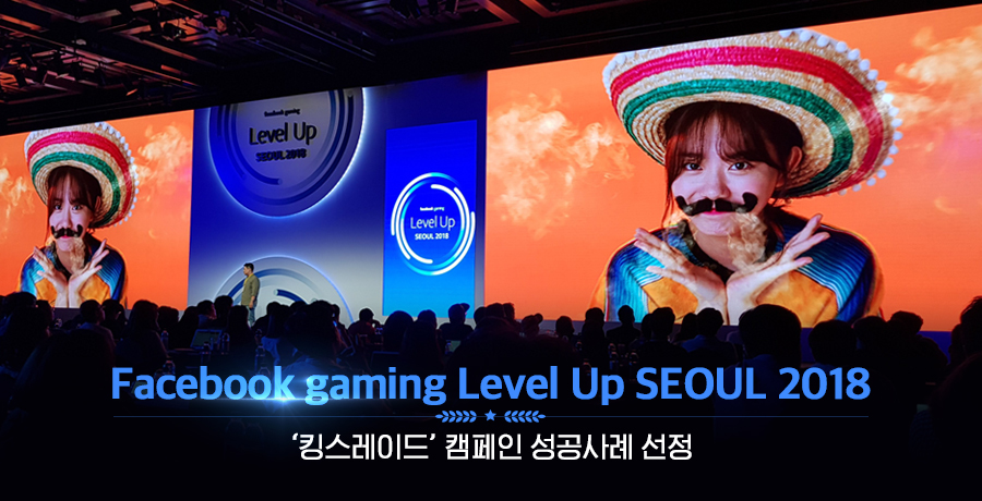 facebook gaming Level Up SEOUL 2018 '킹스레이드' 성공사례 선정